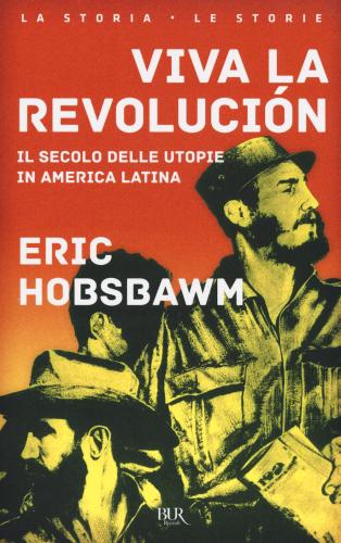 Viva La Revolucin. Il Secolo Delle Utopie In America Latina