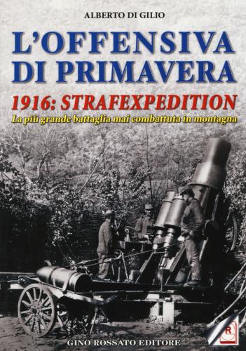 L'offensiva Di Primavera. 1916: Strafexpedition. La Pi Grande Battaglia Mai Combattuta In Montagna