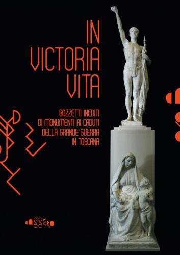 In Victoria Vita. Bozzetti Inediti Di Monumenti Ai Caduti Della grande Guerra In Toscana. Ediz. Illustrata