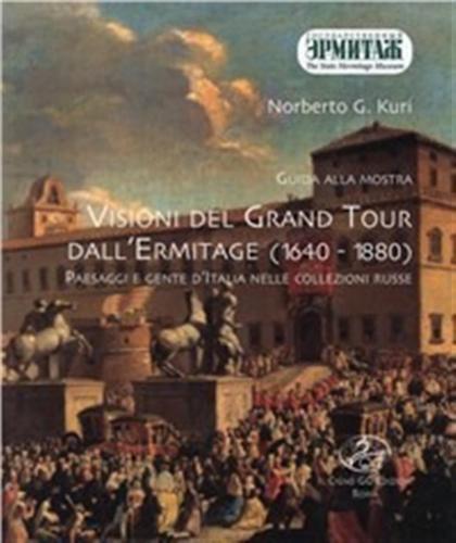 Guida Alla Mostra visioni Del Grand Tour Dall'ermitage (1640-1880). Paesaggi E Gente D'italia Nelle Collezioni Russe