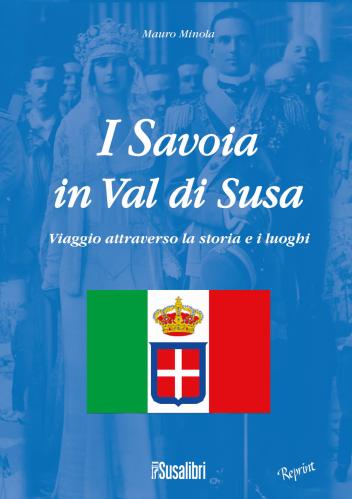 I Savoia In Val Di Susa. Viaggio Attraverso La Storia E I Luoghi
