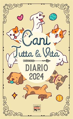 Cani Tutta La Vita. Diario 2024. Agenda Con Storie, Miti, E Curiosit Sui Cani. Planner Con Festivit Canine