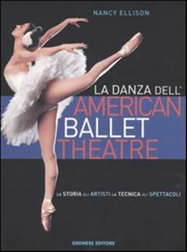 La danza dell'American Ballet Theatre. La storia, gli artisti, la tecnica, gli spettacoli
