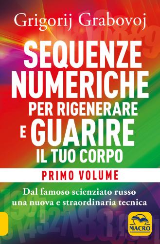 Sequenze Numeriche Per Rigenerare E Guarire Il Tuo Corpo. Vol. 1