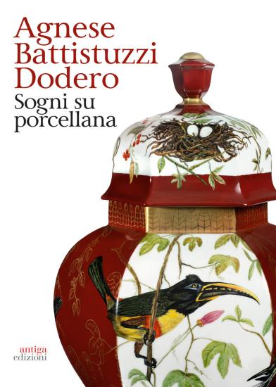 Agnese Battistuzzi Dodero. Sogni su porcellana. Catalogo della mostra (Padova, 14 febbraio-24 marzo 2019). Ediz. illustrata