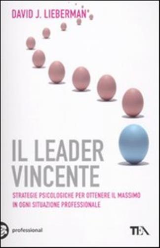 Il Leader Vincente. Strategie Provate Per Ottenere Il Massimo In Ogni Situazione Professionale