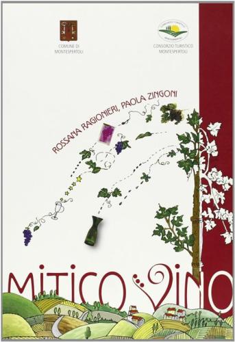 Mitico Vino. Guida Al Museo Della Vite Del Comune Di Montespertoli