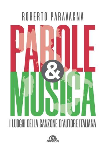 Parole & Musica. I Luoghi Della Canzone D'autore Italiana