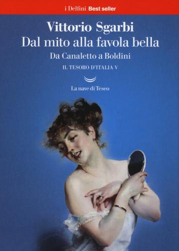 Dal Mito Alla Favola Bella. Da Canaletto A Boldini. Il Tesoro D'italia. Vol. 5