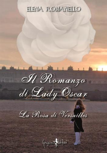 Il Romanzo Di Lady Oscar. La Rosa Di Versailles