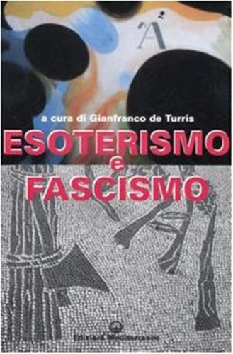 Esoterismo E Fascismo. Storia, Interpretazioni, Documenti