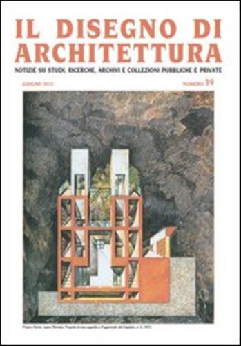 Il Disegno Di Architettura. Notizie Su Studi, Ricerche, Archivi E Collezioni Pubbliche E Private. Vol. 39
