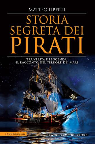 Storia Segreta Dei Pirati. Tra Verit E Leggenda: Il Racconto Del Terrore Dei Mari