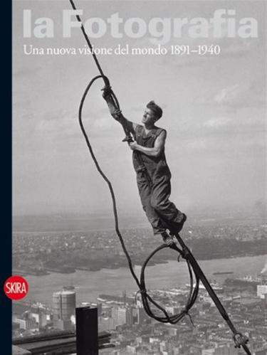 La Fotografia. Vol. 2 - Una Nuova Visione Del Mondo 1891-1940