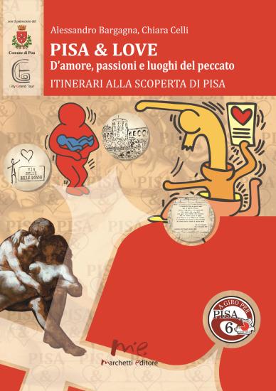 Pisa & love. D'amore, passioni e luoghi del peccato. Itinerari alla scoperta di Pisa