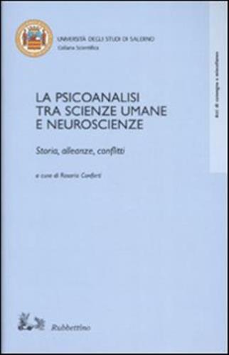 La Psicoanalisi Tra Scienze Umane E Neuroscienze. Storia, Alleanze, Conflitti. Atti Del Convegno (salerno, 18-20 Ottobre 2001)