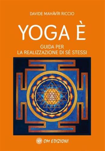 Davide Mahavir Riccio - Yoga E'. Guida Per La Realizzazione Di Se' Stessi