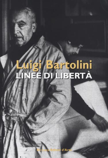 Luigi Bartolini. Linee di libert. Catalogo della mostra (Roma, 28 marzo-16 aprile 2019). Ediz. illustrata