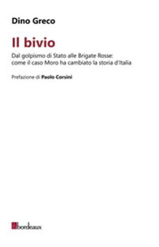 Il Bivio. Dal Golpismo Di Stato Alle Brigate Rosse: Come Il Caso Moro Ha Cambiato La Storia D'italia