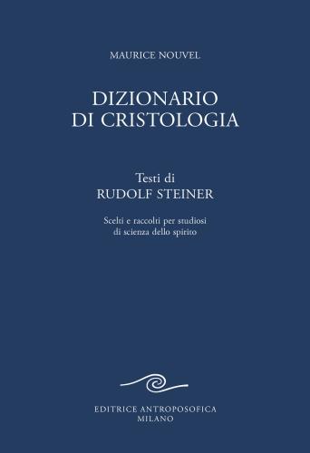 Dizionario Di Cristologia. Testi Di Rudolf Steiner Scelti E Raccolti Per Studiosi Di Scienza Dello Spirito