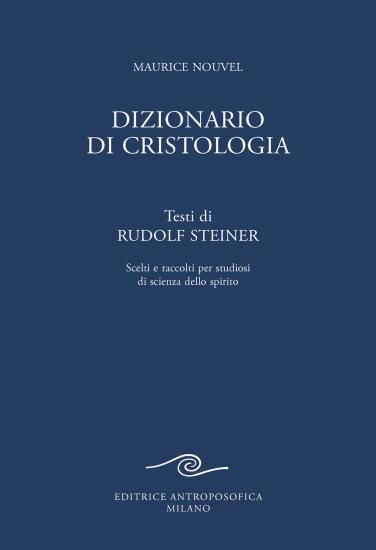 Dizionario di cristologia. Testi di Rudolf Steiner scelti e raccolti per studiosi di scienza dello spirito