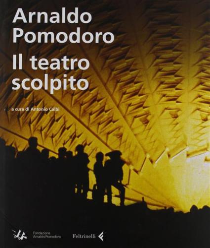 Arnaldo Pomodoro. Il Teatro Scolpito