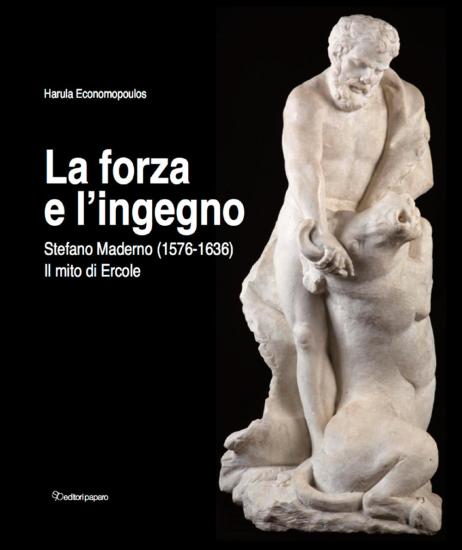 La forza e l'ingegno. Stefano Maderno (1576-1636). Il mito di Ercole. Ediz. illustrata