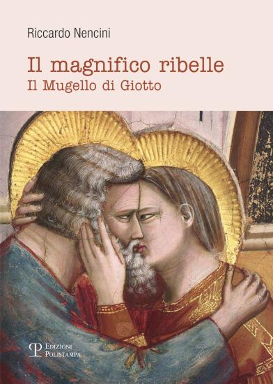 Il magnifico ribelle. Il Mugello di Giotto
