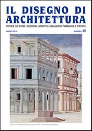 Il Disegno Di Architettura. Notizie Su Studi, Ricerche, Archivi E Collezioni Pubbliche E Private. Vol. 40