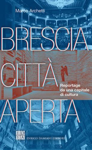 Brescia Citt Aperta. Reportage Da Una Capitale Di Cultura