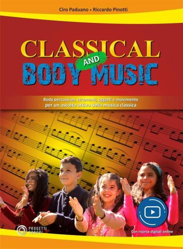Classical And Body Music. Body Percussion, Oggetti E Movimento Per Un Ascolto Attivo Della Musica Classica. Con File Audio E Video In Streaming