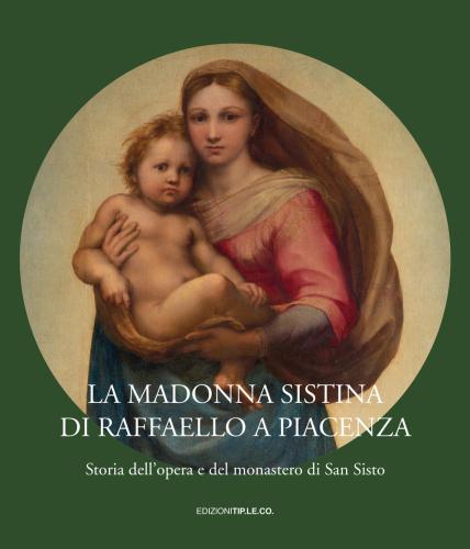 La Madonna Sistina Di Raffaello A Piacenza. Storia Dell'opera E Del Monastero Di San Sisto