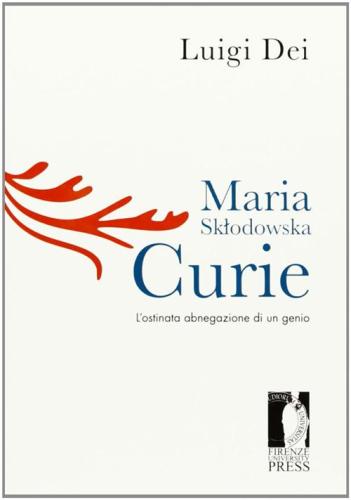 Maria Sklodowska Curie: L'ostinata Abnegazione Di Un Genio