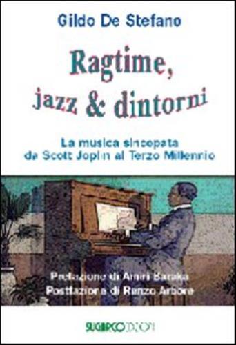 Ragtime, Jazz & Dintorni. La Musica Sincopata Da Scott Joplin Al Terzo Millennio