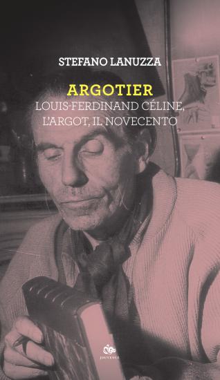 Argotier. Louis-Ferdinand Cline, l'Argot, il Novecento