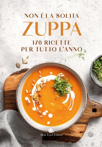 Non  La Solita Zuppa. 170 Ricette Per Tutto L'anno