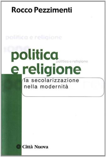 Politica E Religione. La Secolarizzazione Nella Modernit
