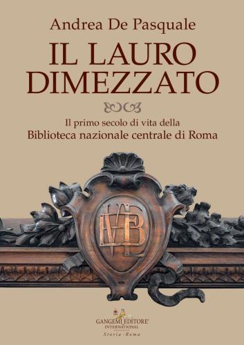 Il Lauro Dimezzato. Il Primo Secolo Di Vita Della Biblioteca Nazionale Centrale Di Roma