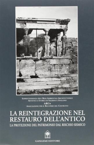 La Reintegrazione Nel Restauro Dell'antico. La Protezione Del Patrimonio Dal Rischio Sismico