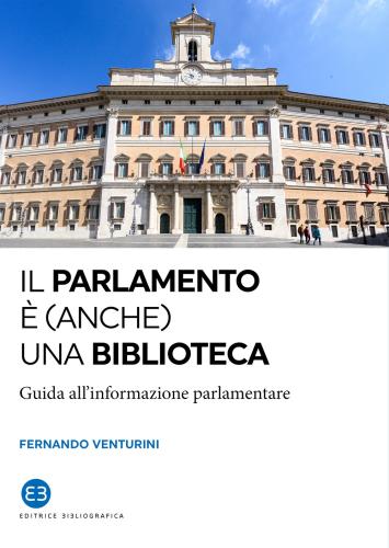 Il Parlamento  (anche) Una Biblioteca. Guida All'informazione Parlamentare