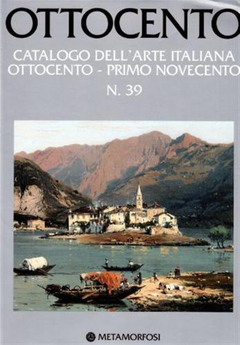 Ottocento. Catalogo Dell'arte Italiana Dell'ottocento. Vol. 39