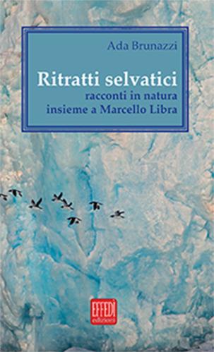 Ritratti Selvatici. Racconti In Natura Insieme A Marcello Libra