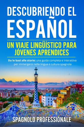 Descubriendo El Espaol. Un Viaje Lingstico Para Jvenes Aprendices. Da Le Basi Alle Storie: Una Guida Completa E Interattiva Per Immergersi Nella Lingua E Nella Cultura Spagnola