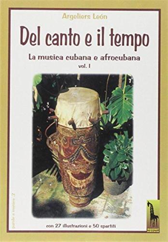 Il Canto E Il Tempo. La Musica Cubana E Afrocubana. Vol. 1