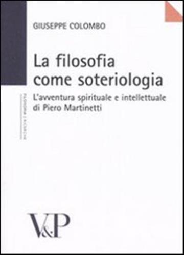 La Filosofia Come Soteriologia. L'avventura Spirituale E Intellettuale Di Piero Martinetti