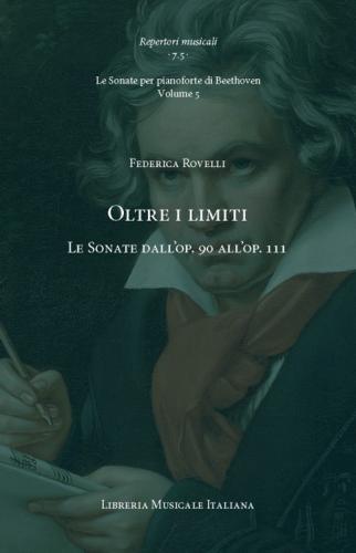 Oltre I Limiti. Le Sonate Dall'op. 90 All'op. 111. Le Sonate Per Pianoforte Di Beethoven. Vol. 5