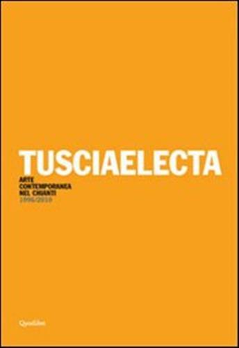 Tusciaelecta. Arte Contemporanea Nel Chianti (1996-2010). Ediz. Multilingue