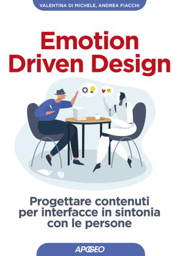 Emotion Driven Design. Progettare Contenuti Per Interfacce In Sintonia Con Le Persone