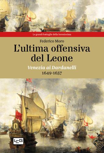 L'ultima Offensiva Del Leone. Venezia Ai Dardanelli, 1649-1657