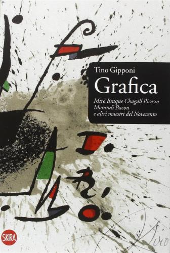 Grafica. Mir, Braque, Chagall, Picasso, Morandi, Bacon E Altri Maestri Del Novecento